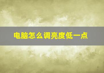 电脑怎么调亮度低一点