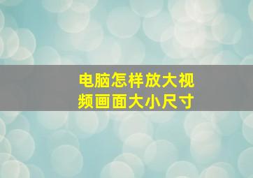 电脑怎样放大视频画面大小尺寸