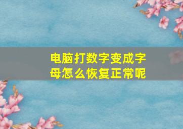 电脑打数字变成字母怎么恢复正常呢