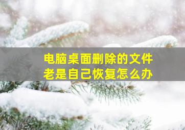 电脑桌面删除的文件老是自己恢复怎么办