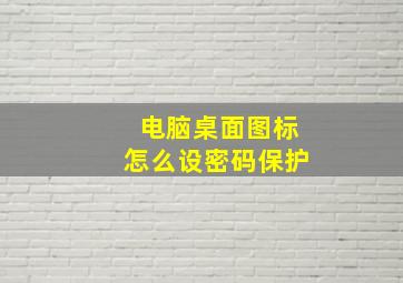 电脑桌面图标怎么设密码保护