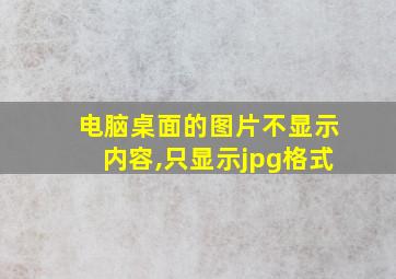 电脑桌面的图片不显示内容,只显示jpg格式