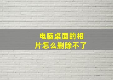 电脑桌面的相片怎么删除不了