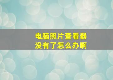 电脑照片查看器没有了怎么办啊