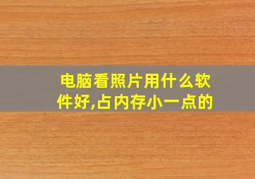 电脑看照片用什么软件好,占内存小一点的