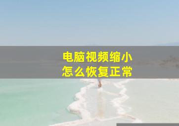 电脑视频缩小怎么恢复正常