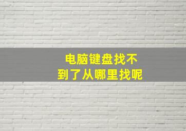 电脑键盘找不到了从哪里找呢