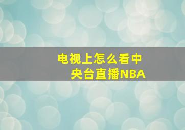 电视上怎么看中央台直播NBA