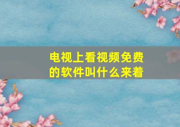 电视上看视频免费的软件叫什么来着