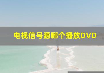 电视信号源哪个播放DVD