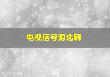 电视信号源选哪