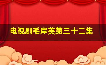 电视剧毛岸英第三十二集