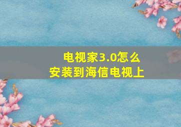 电视家3.0怎么安装到海信电视上