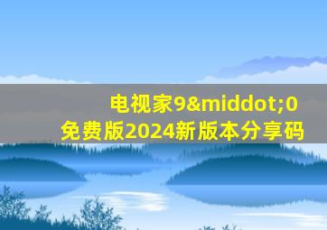 电视家9·0免费版2024新版本分享码