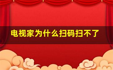 电视家为什么扫码扫不了