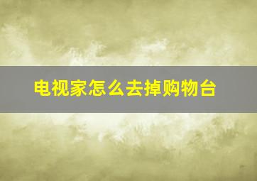 电视家怎么去掉购物台