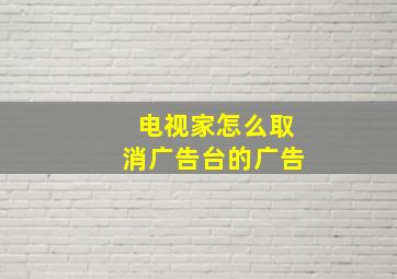 电视家怎么取消广告台的广告