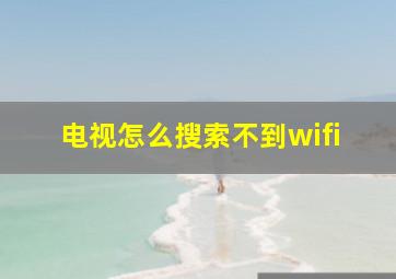 电视怎么搜索不到wifi