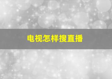 电视怎样搜直播