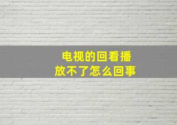 电视的回看播放不了怎么回事