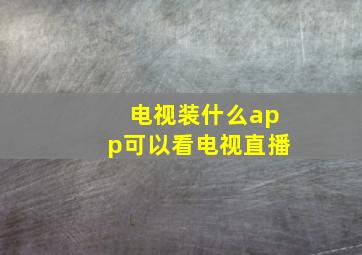 电视装什么app可以看电视直播