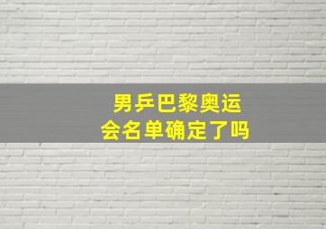 男乒巴黎奥运会名单确定了吗