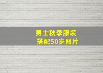 男士秋季服装搭配50岁图片