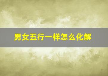 男女五行一样怎么化解