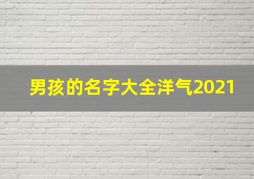 男孩的名字大全洋气2021