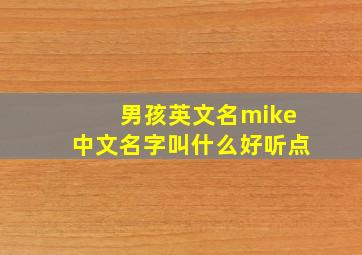 男孩英文名mike中文名字叫什么好听点