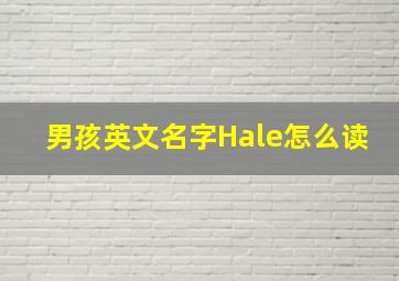 男孩英文名字Hale怎么读