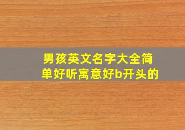 男孩英文名字大全简单好听寓意好b开头的