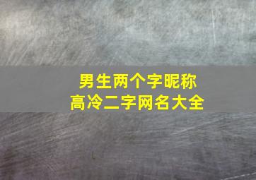 男生两个字昵称高冷二字网名大全