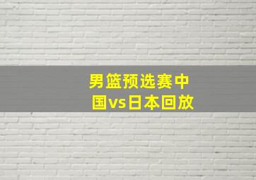 男篮预选赛中国vs日本回放