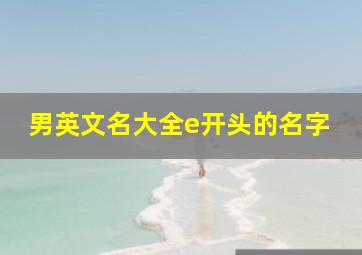 男英文名大全e开头的名字