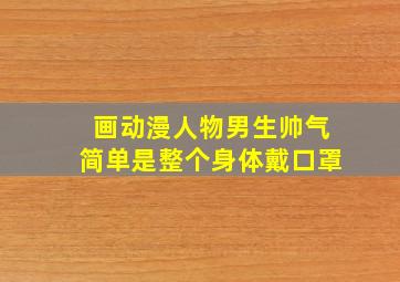 画动漫人物男生帅气简单是整个身体戴口罩