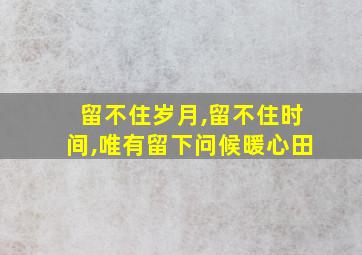 留不住岁月,留不住时间,唯有留下问候暖心田