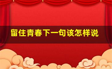 留住青春下一句该怎样说