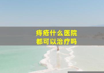 痔疮什么医院都可以治疗吗