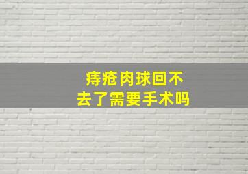 痔疮肉球回不去了需要手术吗