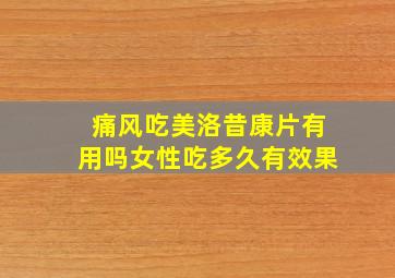 痛风吃美洛昔康片有用吗女性吃多久有效果