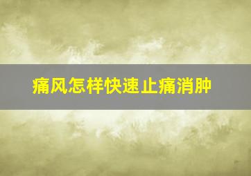 痛风怎样快速止痛消肿