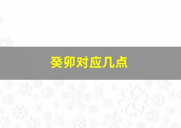 癸卯对应几点