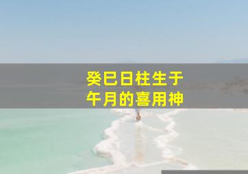 癸巳日柱生于午月的喜用神