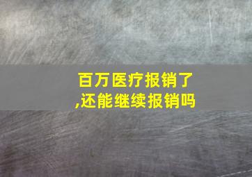 百万医疗报销了,还能继续报销吗