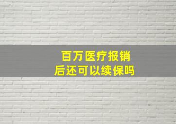 百万医疗报销后还可以续保吗