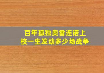 百年孤独奥雷连诺上校一生发动多少场战争