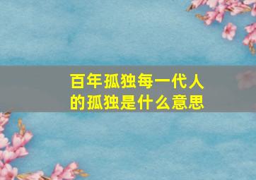 百年孤独每一代人的孤独是什么意思