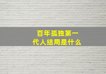 百年孤独第一代人结局是什么