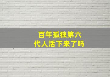 百年孤独第六代人活下来了吗